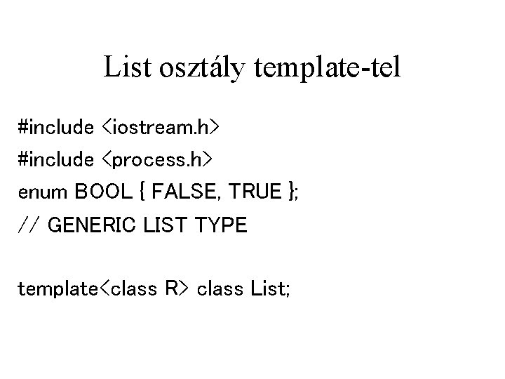 List osztály template-tel #include <iostream. h> #include <process. h> enum BOOL { FALSE, TRUE