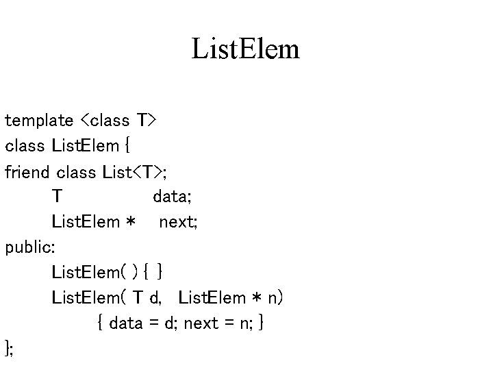 List. Elem template <class T> class List. Elem { friend class List<T>; T data;