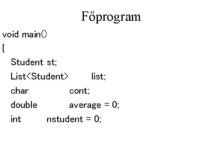 Főprogram void main() { Student st; List<Student> list; char cont; double average = 0;