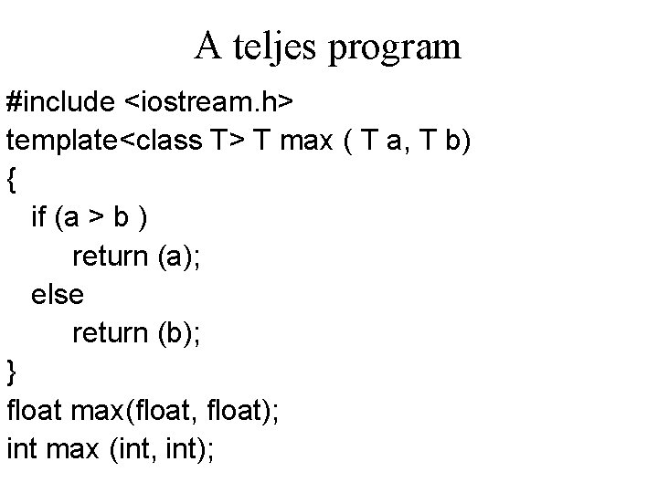 A teljes program #include <iostream. h> template<class T> T max ( T a, T