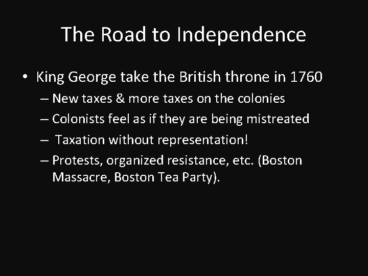 The Road to Independence • King George take the British throne in 1760 –