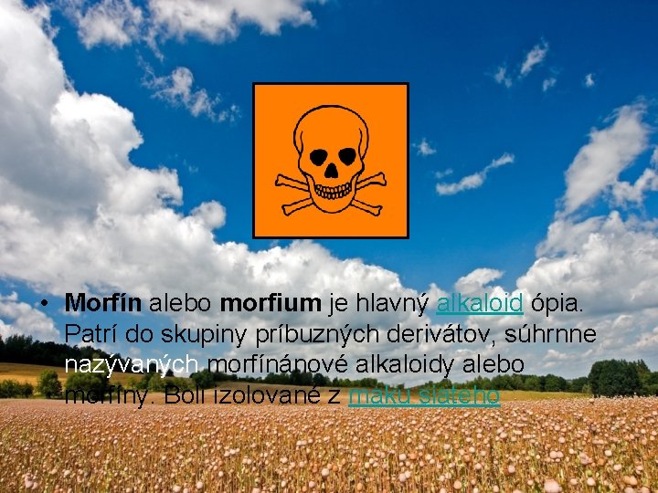  • Morfín alebo morfium je hlavný alkaloid ópia. Patrí do skupiny príbuzných derivátov,