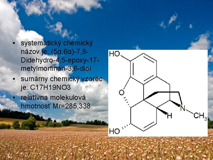  • systematický chemický názov je: (5α, 6α)-7, 8 Didehydro-4, 5 -epoxy-17 metylmorfinán-3, 6