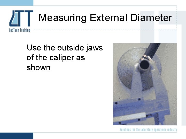 Measuring External Diameter Use the outside jaws of the caliper as shown 