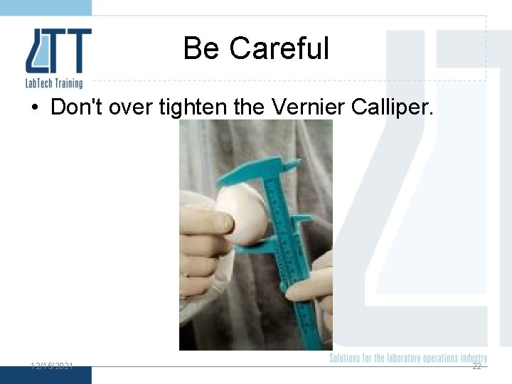 Be Careful • Don't over tighten the Vernier Calliper. 12/15/2021 22 