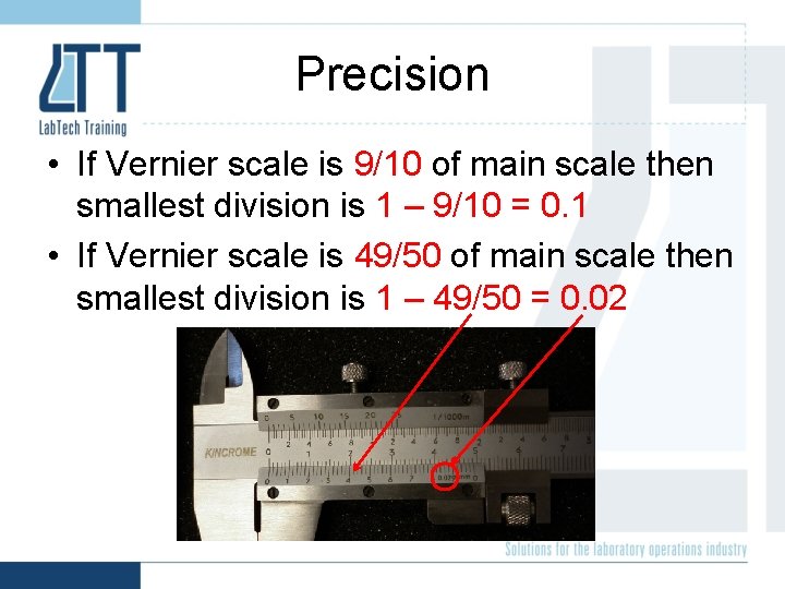 Precision • If Vernier scale is 9/10 of main scale then smallest division is