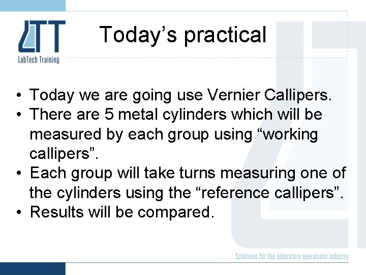 Today’s practical • Today we are going use Vernier Callipers. • There are 5