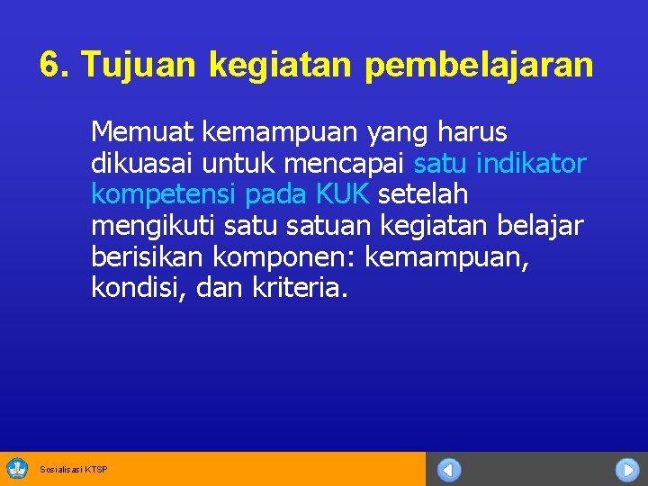 6. Tujuan kegiatan pembelajaran Memuat kemampuan yang harus dikuasai untuk mencapai satu indikator kompetensi