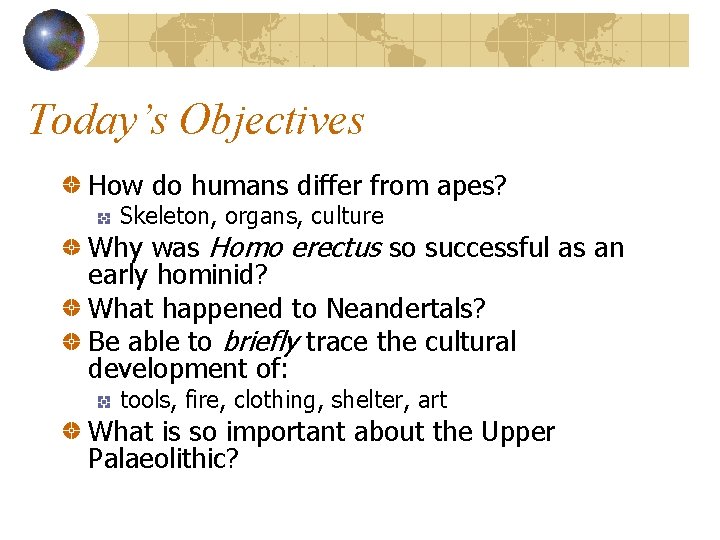 Today’s Objectives How do humans differ from apes? Skeleton, organs, culture Why was Homo