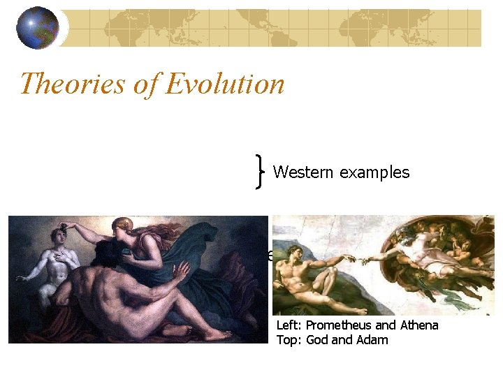 Theories of Evolution Western examples Origin Myths/Cosmologies Greek – Prometheus Genesis Left: Prometheus and