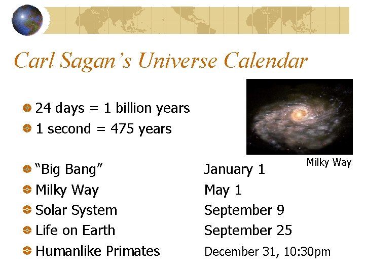 Carl Sagan’s Universe Calendar 24 days = 1 billion years 1 second = 475