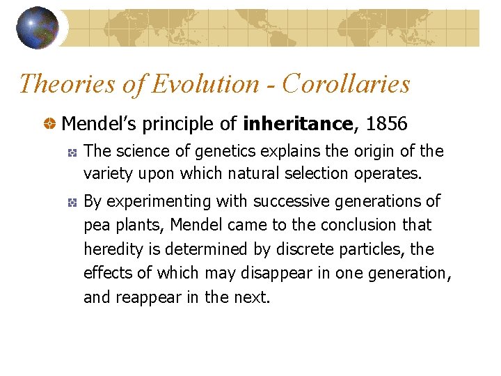 Theories of Evolution - Corollaries Mendel’s principle of inheritance, 1856 The science of genetics