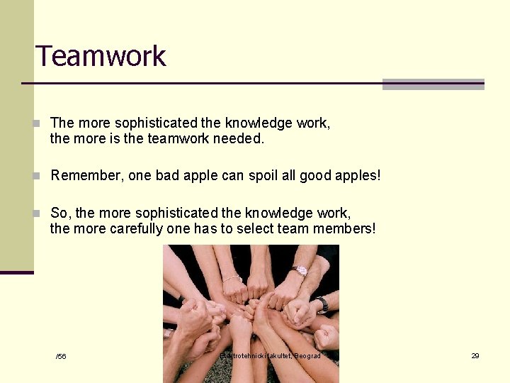 Teamwork n The more sophisticated the knowledge work, the more is the teamwork needed.