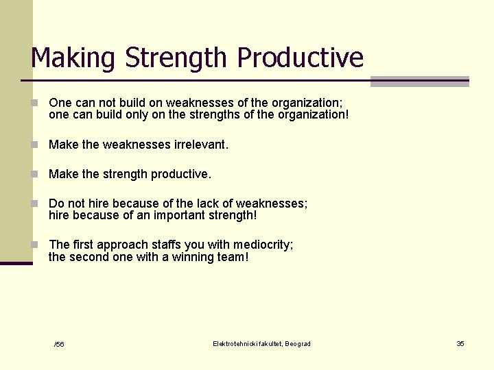Making Strength Productive n One can not build on weaknesses of the organization; one