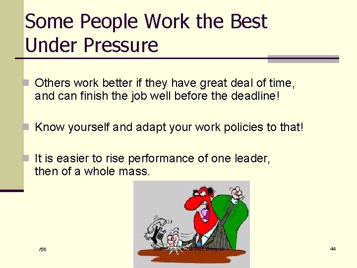 Some People Work the Best Under Pressure n Others work better if they have