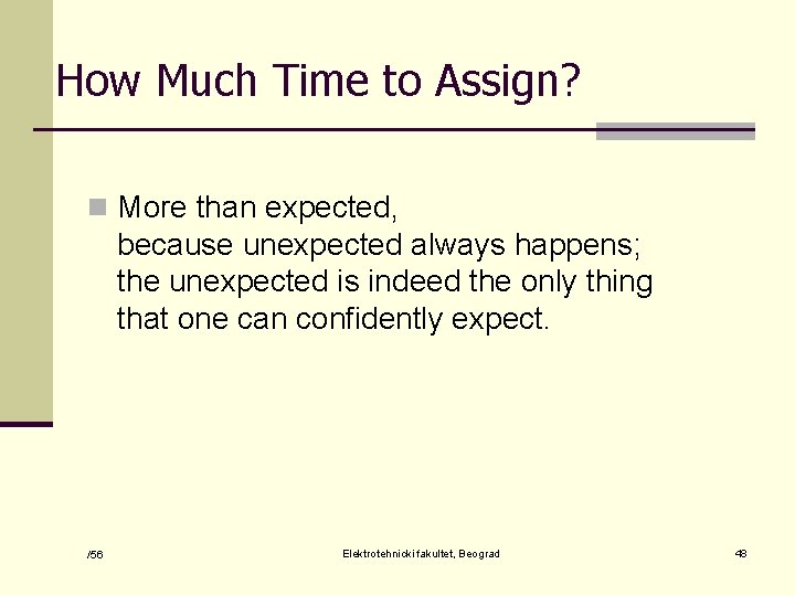 How Much Time to Assign? n More than expected, because unexpected always happens; the