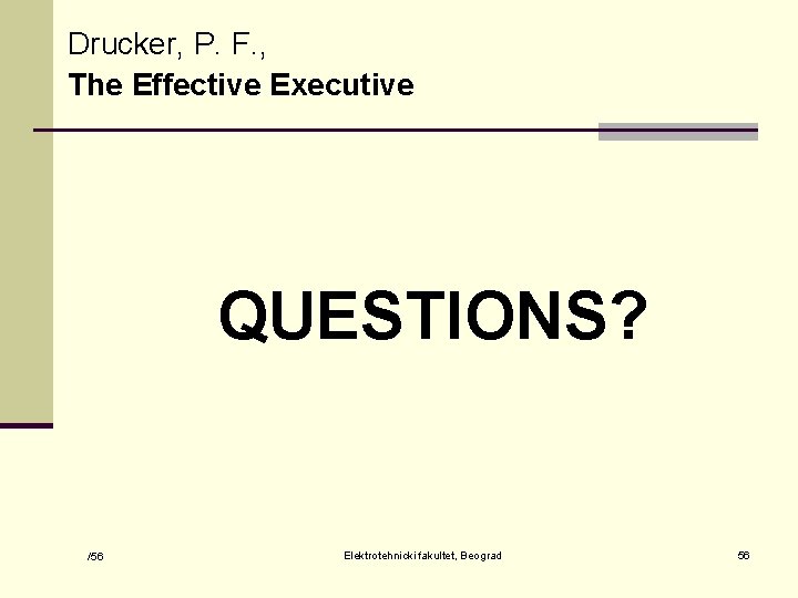Drucker, P. F. , The Effective Executive QUESTIONS? /56 Elektrotehnicki fakultet, Beograd 56 