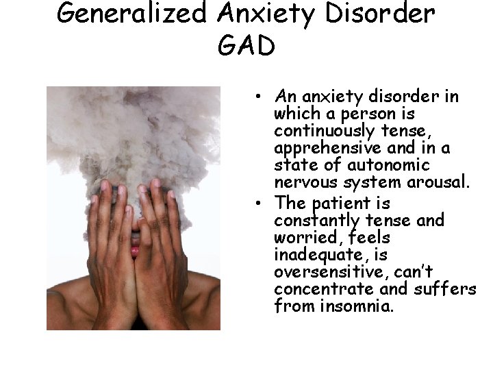 Generalized Anxiety Disorder GAD • An anxiety disorder in which a person is continuously