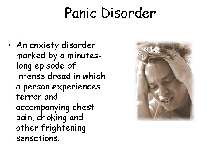 Panic Disorder • An anxiety disorder marked by a minuteslong episode of intense dread