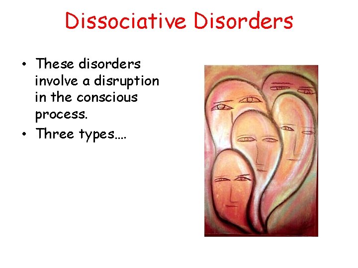 Dissociative Disorders • These disorders involve a disruption in the conscious process. • Three