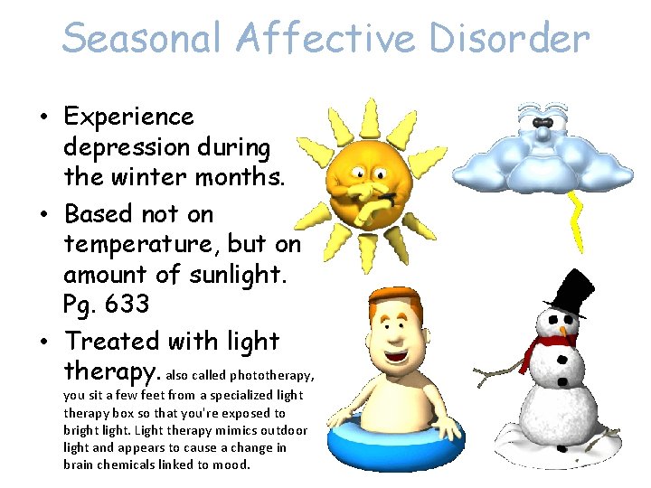 Seasonal Affective Disorder • Experience depression during the winter months. • Based not on