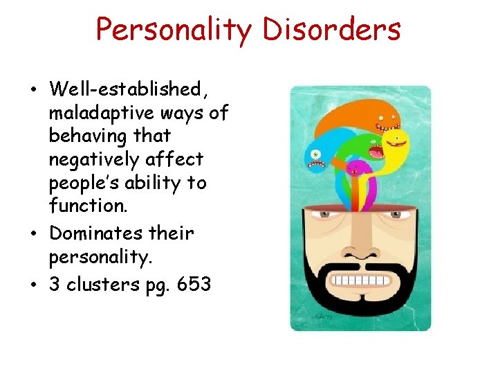 Personality Disorders • Well-established, maladaptive ways of behaving that negatively affect people’s ability to