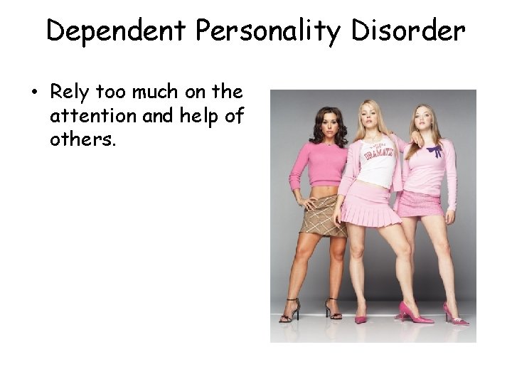 Dependent Personality Disorder • Rely too much on the attention and help of others.
