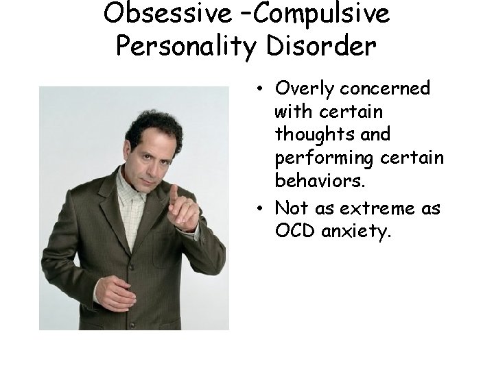 Obsessive –Compulsive Personality Disorder • Overly concerned with certain thoughts and performing certain behaviors.