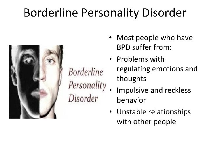 Borderline Personality Disorder • Most people who have BPD suffer from: • Problems with