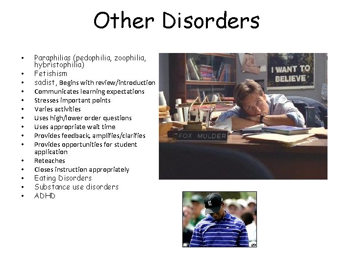 Other Disorders • • • • Paraphilias (pedophilia, zoophilia, hybristophilia) Fetishism sadist, Begins with