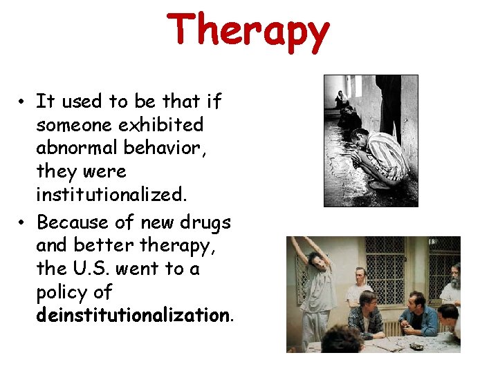 Therapy • It used to be that if someone exhibited abnormal behavior, they were