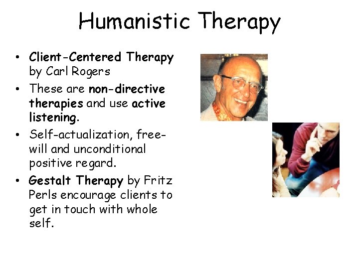 Humanistic Therapy • Client-Centered Therapy by Carl Rogers • These are non-directive therapies and