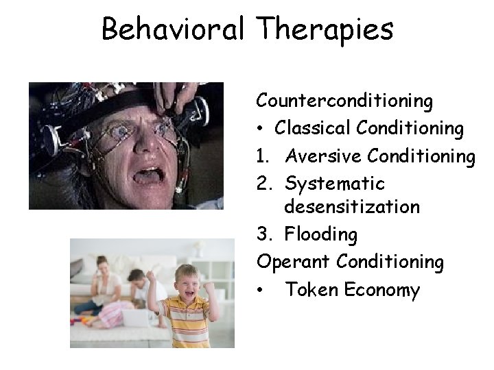 Behavioral Therapies Counterconditioning • Classical Conditioning 1. Aversive Conditioning 2. Systematic desensitization 3. Flooding