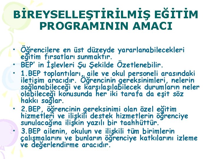 BİREYSELLEŞTİRİLMİŞ EĞİTİM PROGRAMININ AMACI • Öğrencilere en üst düzeyde yararlanabilecekleri eğitim fırsatları sunmaktır. •