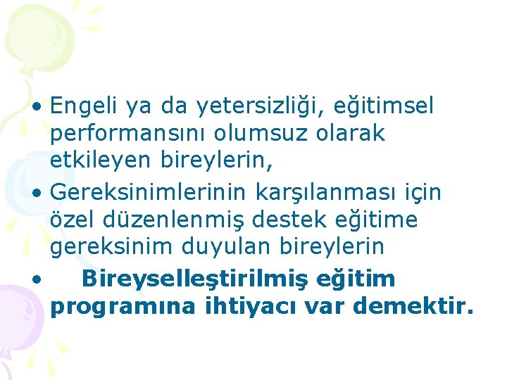  • Engeli ya da yetersizliği, eğitimsel performansını olumsuz olarak etkileyen bireylerin, • Gereksinimlerinin