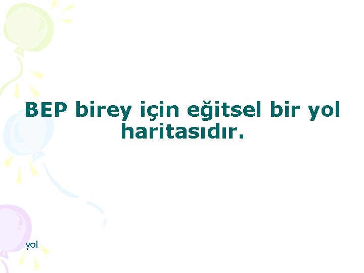 BEP birey için eğitsel bir yol haritasıdır. yol 