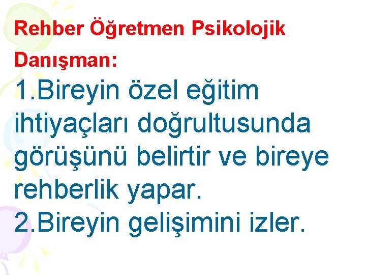 Rehber Öğretmen Psikolojik Danışman: 1. Bireyin özel eğitim ihtiyaçları doğrultusunda görüşünü belirtir ve bireye