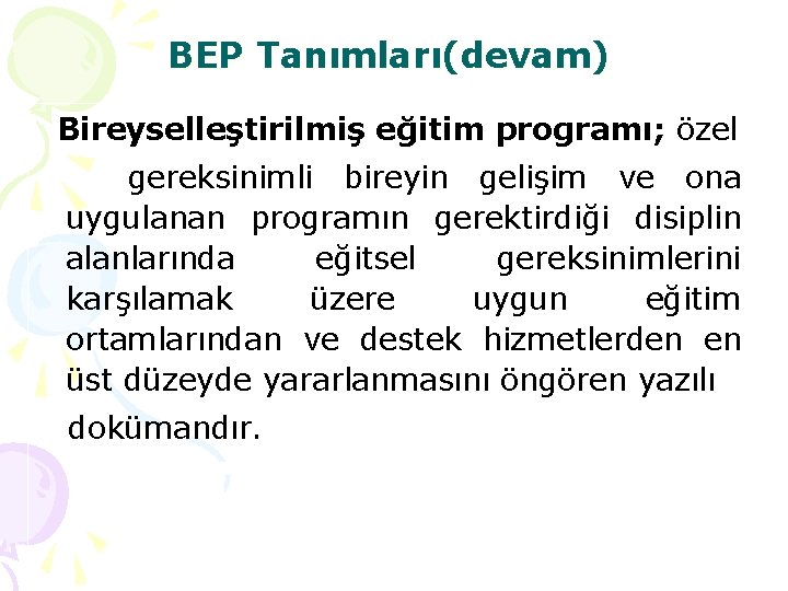 BEP Tanımları(devam) Bireyselleştirilmiş eğitim programı; özel gereksinimli bireyin gelişim ve ona uygulanan programın gerektirdiği