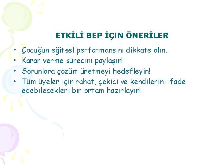 ETKİLİ BEP İÇİN ÖNERİLER • • Çocuğun eğitsel performansını dikkate alın. Karar verme sürecini