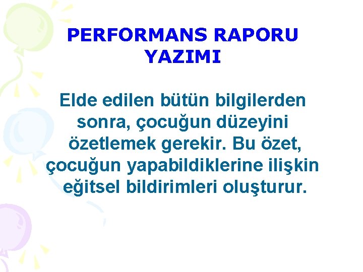 PERFORMANS RAPORU YAZIMI Elde edilen bütün bilgilerden sonra, çocuğun düzeyini özetlemek gerekir. Bu özet,