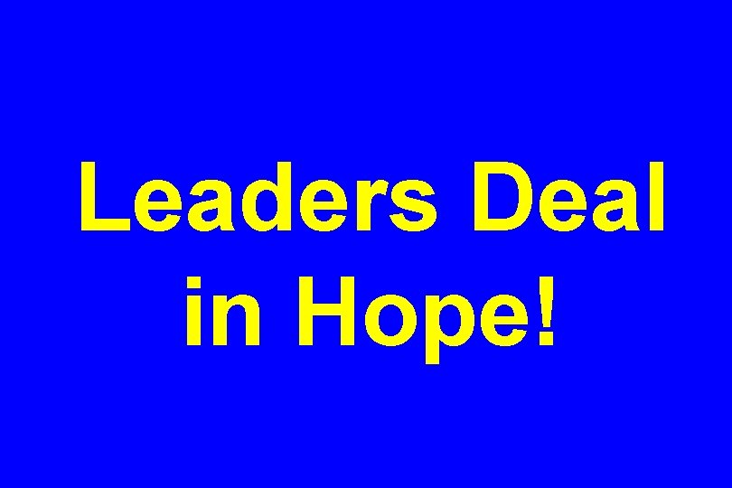 Leaders Deal in Hope! 