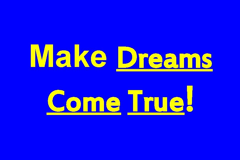 Make Dreams Come True! 