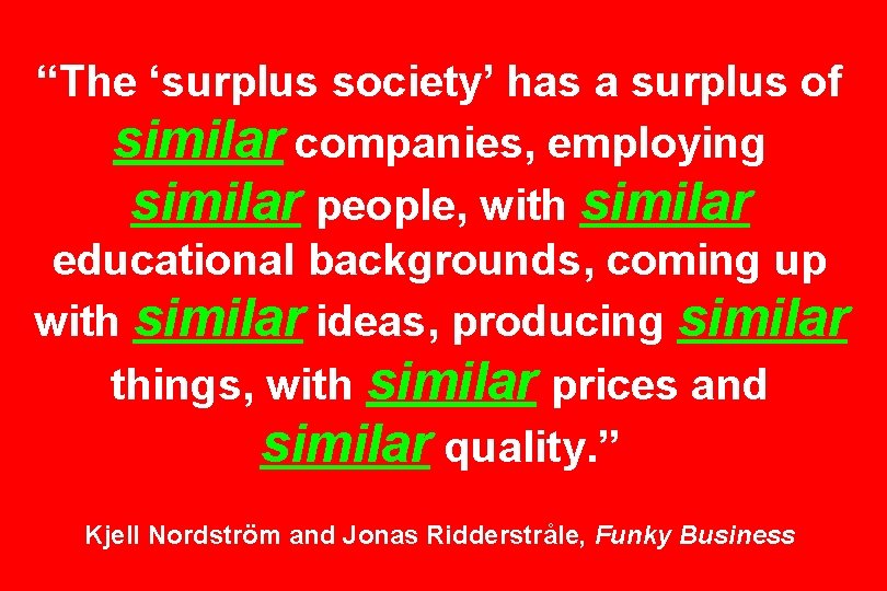 “The ‘surplus society’ has a surplus of similar companies, employing similar people, with similar