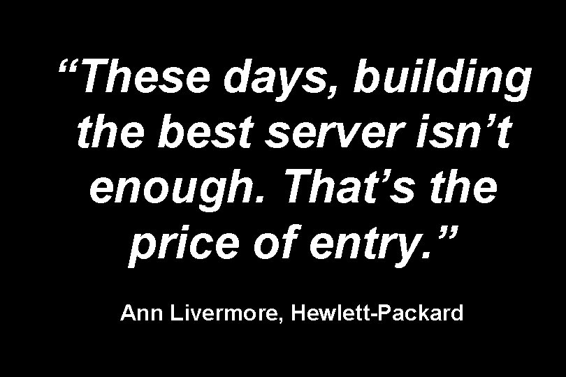 “These days, building the best server isn’t enough. That’s the price of entry. ”