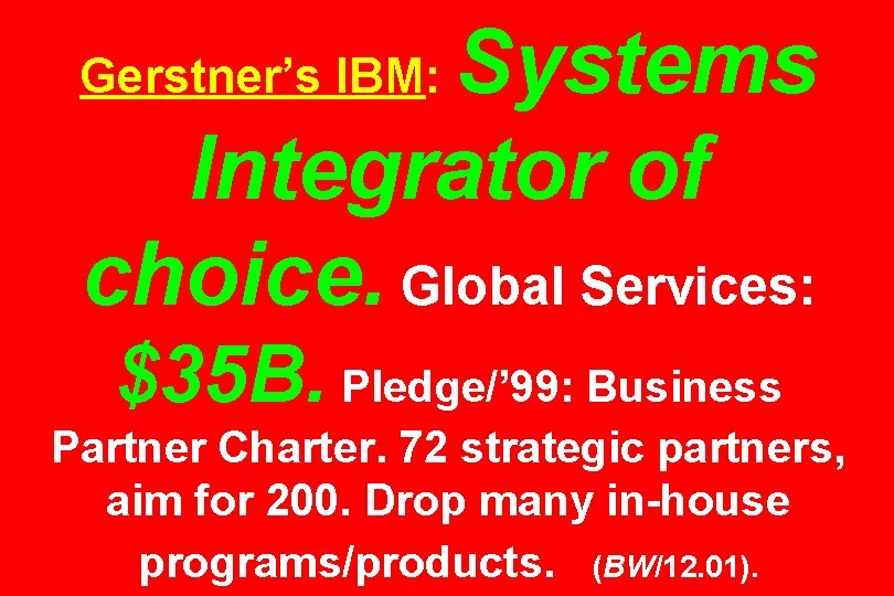 Systems Integrator of choice. Global Services: Gerstner’s IBM: $35 B. Pledge/’ 99: Business Partner