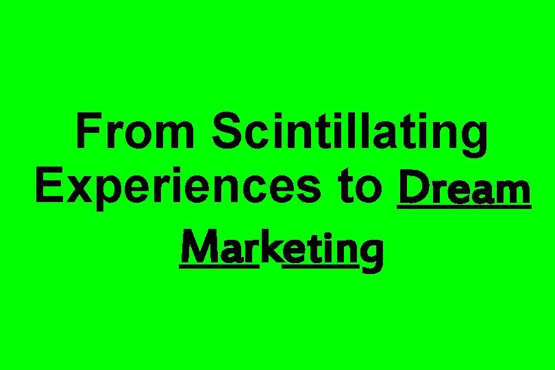 From Scintillating Experiences to Dream Marketing 