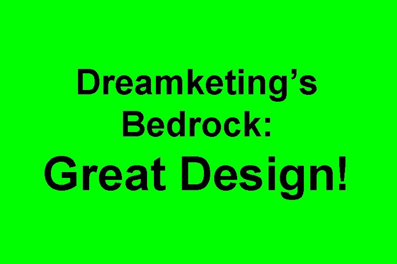 Dreamketing’s Bedrock: Great Design! 