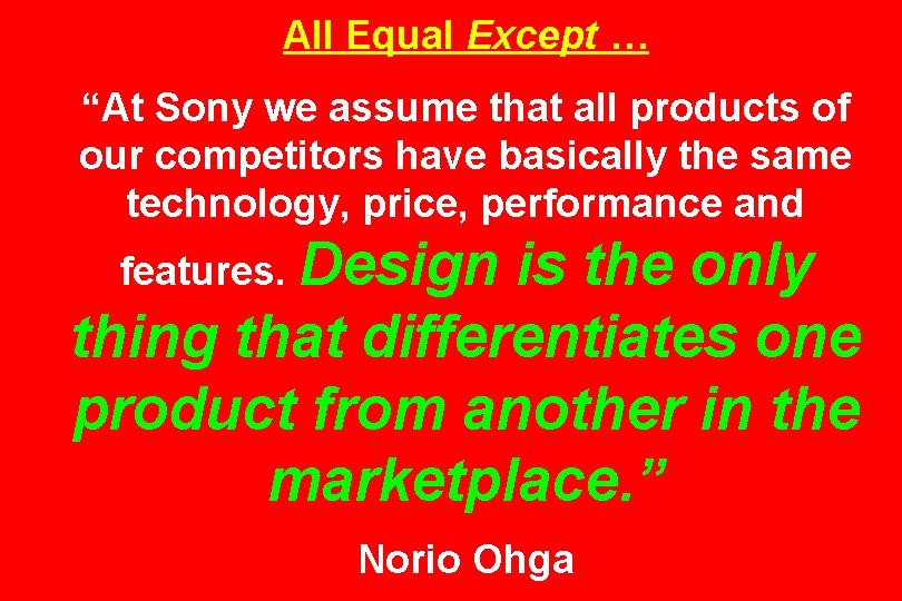 All Equal Except … “At Sony we assume that all products of our competitors