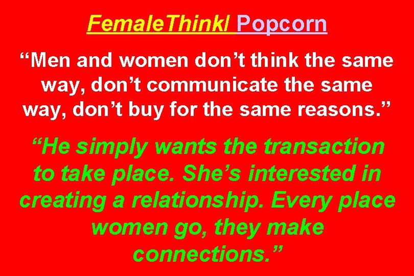Female. Think/ Popcorn “Men and women don’t think the same way, don’t communicate the