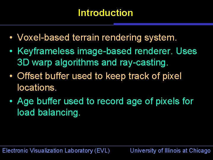 Introduction • Voxel-based terrain rendering system. • Keyframeless image-based renderer. Uses 3 D warp